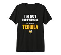 I'm Not for Everyone But Neither is Tequila Funny Gift Premium T-Shirt