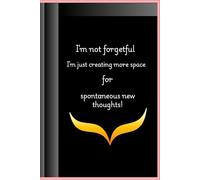 I'm not forgetful, I'm just creating more space for spontaneous new thoughts!: Funny gift Notebook journal for friends & families.