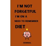 I'm Not Forgetful, I'm On A Need To Remember Diet : Journal Notebook To Record Daily Activities Before The Memory Forgets: Paperback 6 x 9 120 Pages