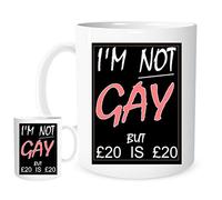 I'm Not Gay But £20 is £20. 11oz Ceramic Gift Mug Featuring Emblem Funny Joke Laugh Gift