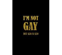 I'm Not Gay But $20 is $20: Funny Valentines Day Notebook Novelty Gift for LGBT, Inspirational Thoughts and Writings Lesbian Journal, Love Gift, 6"x9" Lined Blank pages, Gold Alphabet