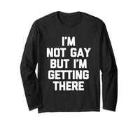 I'm Not Gay But I'm Getting There - Funny Saying Sarcastic Long Sleeve T-Shirt