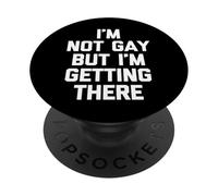 I'm Not Gay But I'm Getting There - Funny Saying Sarcastic PopSockets Adhesive PopGrip