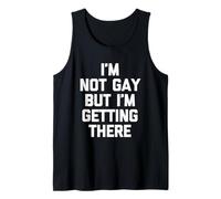 I'm Not Gay But I'm Getting There - Funny Saying Sarcastic Tank Top