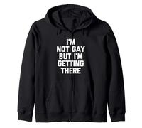 I'm Not Gay But I'm Getting There - Funny Saying Sarcastic Zip Hoodie