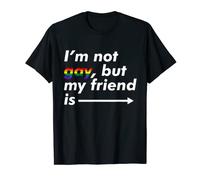 I'm Not Gay, But My Friend Is - Funny LGBT Ally T Shirt T-Shirt