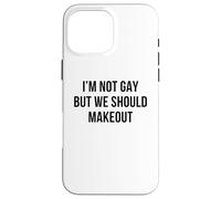 I'm Not Gay But We Should Makeout Funny LGBTQ Kiss Humor Pun Case for iPhone 16 Pro Max