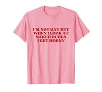 I'm Not Gay But When I Look At Naked Dudes I Get Horny Y2k T-Shirt