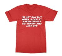 I'm Not Gay But When I See Naked Dudes I Get Horny and Jack Off T-Shirt (RED, S)