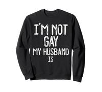 Im Not Gay My HUSBAND IS Funny Gag Gift Gay Married Couple Sweatshirt
