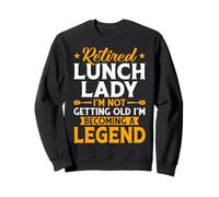 I'm Not Getting Old I'm Becoming a Legend Retired Lunch Lady Sweatshirt
