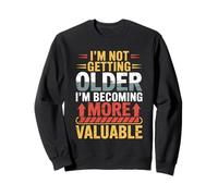 I'm Not Getting Older I'm Becoming more Valuable Birthday Sweatshirt