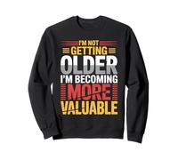I'm Not Getting Older I'm Becoming more Valuable Birthday Sweatshirt