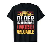 I'm Not Getting Older I'm Becoming more Valuable Birthday T-Shirt