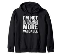 I'm Not Getting Older I'm Becoming More Valuable Zip Hoodie