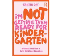 I'm Not Getting Them Ready for Kindergarten : Breaking Tradition in Early Childhood Education