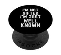 im not gifted im just well known Sarcastic Statement Men PopSockets Adhesive PopGrip