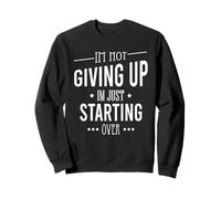 I'm Not Giving Up I'm Just Starting Over Motivational Sweatshirt