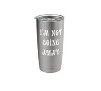I'm Not Going Away Stainless Steel Insulated Tumbler