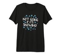 I'm Not Going If It's Snowing Funny Anti-Winter Premium T-Shirt