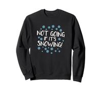 I'm Not Going If It's Snowing Funny Anti-Winter Sweatshirt