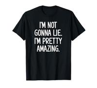 I'm Not Gonna Lie. I Am Pretty Amazing. Funny, Jokes T-Shirt
