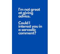I'm Not Great at Giving Advice. Could I Interest You In A Sarcastic Comment? Sarcastic Notebook for Teens & College: 6 x 9 120 lined pages Humorous Cover