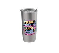 I'm Not Greedy I Just Want More Ambition Sarcasm - Stainless Steel Insulated Tumbler