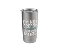 I'm Not Greedy I Just Want More Ambition Sarcasm - Stainless Steel Insulated Tumbler