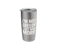 I'm Not Greedy I Just Want More Ambition Sarcasm Stainless Steel Insulated Tumbler