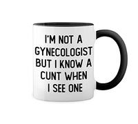 I'm not Gynecologist but I Know a cunt When i See one Trend Fun Logo White Coffee Mug with Black Rim & Handle