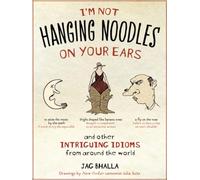 I'm Not Hanging Noodles on Your Ears and Other Intriguing Idioms From Around the
