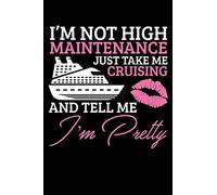 I'M NOT HIGH MAINTENANCE JUST TAKE ME ON A CRUISE AND TELL ME I'm Pretty: A Journal, Notepad, or Diary to write down your thoughts. - 120 Page - 6x9 - ... Writing Space, Doodle, Note, Sketchpad