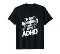 Im Not Ignoring You I Have Adhd T-Shirt
