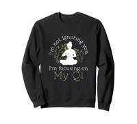 I'm Not Ignoring You I'm Focusing On My Qi Funny Qigong Fans Sweatshirt