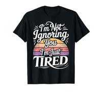 I'm Not Ignoring You I'm Just Tired - T-Shirt