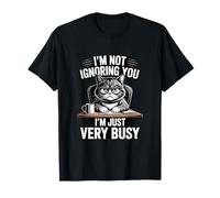 I'm Not Ignoring You I'm Just Very Busy T-Shirt