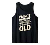 I'm Not Immature I'm Inexperienced At Being This Old Tank Top