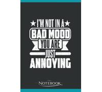 IM NOT IN A BAD MOOD YOU ARE JUST ANNOYING Notebook: Planner, Diary, Lined College Ruled Paper 120 Lined | 6 x 9 inches Notebook, Note Pad, Notes