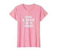 I'm not in Jeopardy I am the Jeopardy T-Shirt, Women, Pink, Large