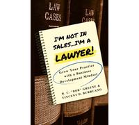 I'm Not in Sales...I'm a Lawyer!: Grow Your Practice with a Business Development Mindset