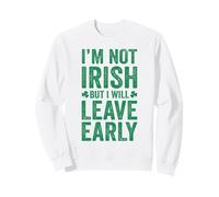 I'm not irish but I will leave early St Patricks day Sweatshirt