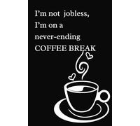 "I'm Not Jobless; I'm on a Never-Ending Coffee Break.": Funny Quotes/Gift Idea Mom,Dad,Everyone/Notebook Journal/120 lined pages 6x9 inch paperback/