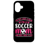 Im Not Just A Mom Im A Soccer Mom And Yes I Yell A Lot Case for iPhone 16
