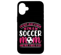 Im Not Just A Mom Im A Soccer Mom And Yes I Yell A Lot Case for iPhone 16 Plus