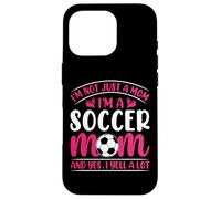 Im Not Just A Mom Im A Soccer Mom And Yes I Yell A Lot Case for iPhone 16 Pro