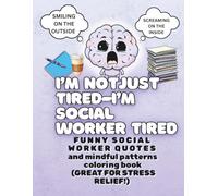 I'm Not Just Tired-I'm Social Worker Tired: Mindful Patterns Coloring Book With Funny Social Worker Quotes (Great for Stress Relief!) (Professionally Chaotic Social Worker Series)