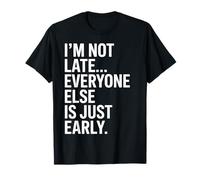 I'm Not Late Everyone Else is Just Early Humor T-Shirt