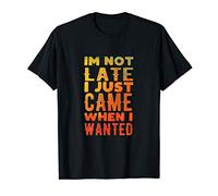 I'm not late I just came when I wanted joke T-Shirt