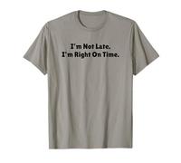 I'm Not Late I'm Right On Time Funny Sarcastic Quote T-Shirt